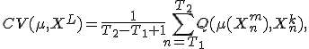 CV(\mu,X^L)=\frac1{T_2-T_1+1} \sum_{n=T_1}^{T_2} Q (\mu(X^m_n), X^k_n),